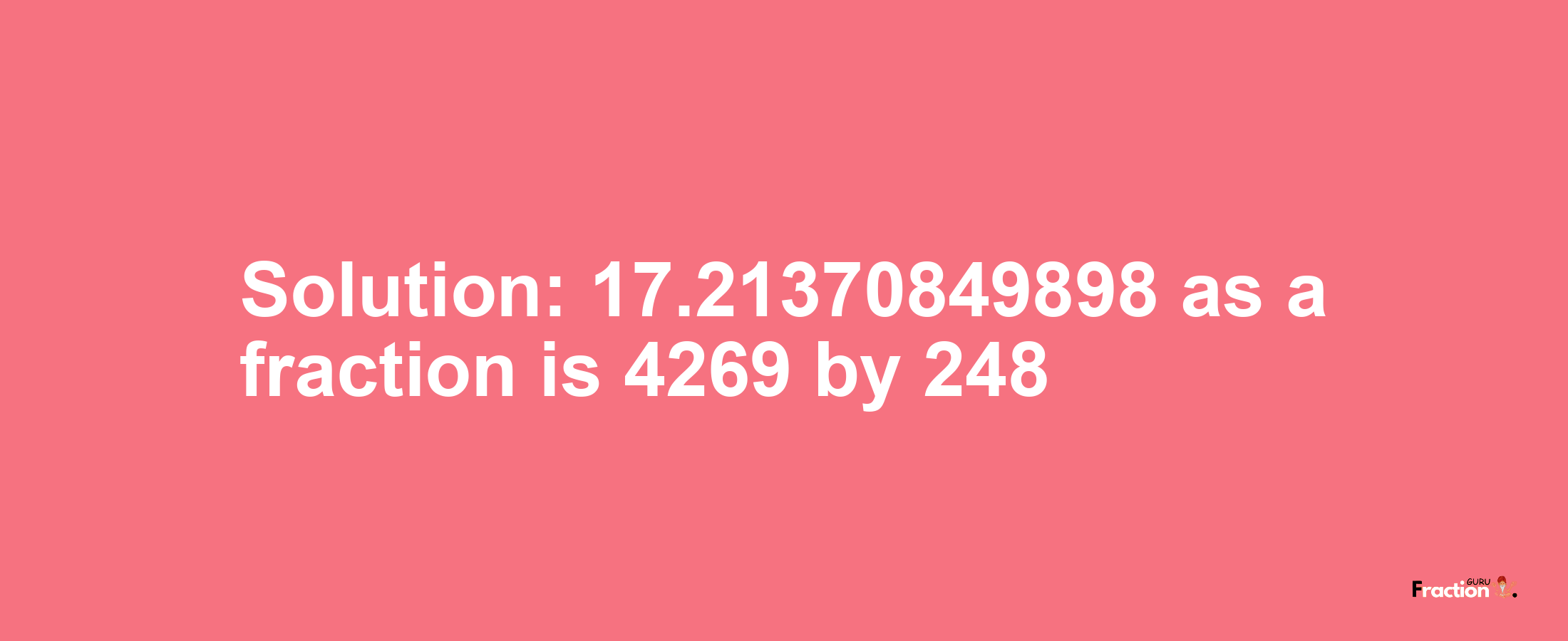 Solution:17.21370849898 as a fraction is 4269/248